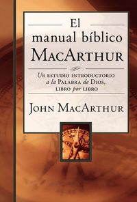 El manual bíblico MacArthur - Un estudio introductorio a la Palabra de Dios libro por libro