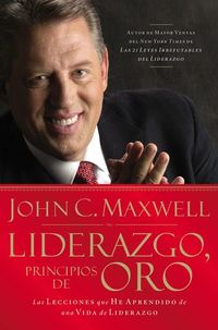 Liderazgo principios de oro - Las lecciones que he aprendido de una vida de liderazgo
