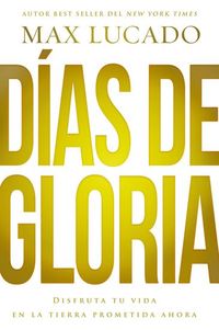 Días de gloria (Glory Days - Spanish Edition) - Disfruta tu vida en la tierra prometida ahora