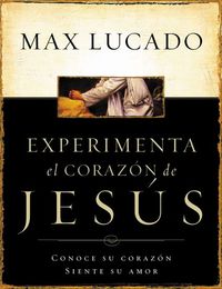Experimente el corazón de Jesús - Conozca su corazón sienta su amor