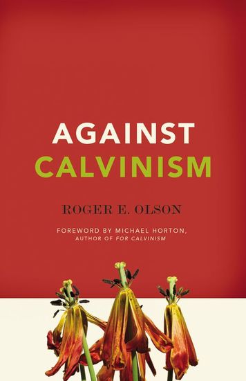 Against Calvinism - Rescuing God's Reputation from Radical Reformed Theology - cover