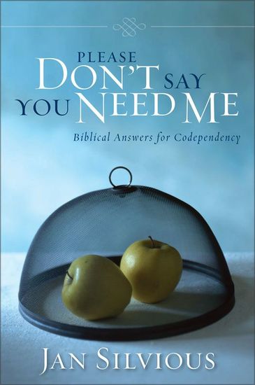 Please Don't Say You Need Me - Biblical Answers for Codependency - cover