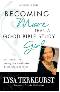Becoming More Than a Good Bible Study Girl Participant's Guide - Living the Faith after Bible Class Is Over
