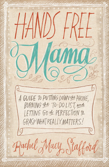 Hands Free Mama - A Guide to Putting Down the Phone Burning the To-Do List and Letting Go of Perfection to Grasp What Really Matters! - cover