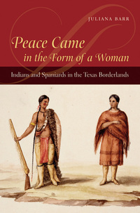 Peace Came in the Form of a Woman - Indians and Spaniards in the Texas Borderlands