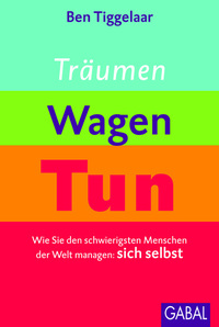 Träumen Wagen Tun - Wie Sie den schwierigsten Menschen der Welt managen: sich selbst