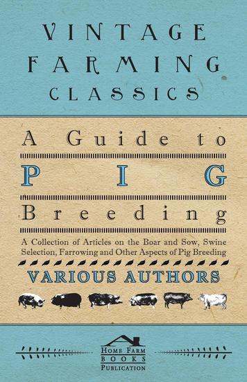 A Guide to Pig Breeding - A Collection of Articles on the Boar and Sow Swine Selection Farrowing and Other Aspects of Pig Breeding - cover