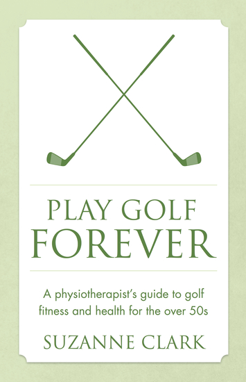 Play Golf Forever - A physiotherapist's guide to golf fitness and health for the over 50s - cover