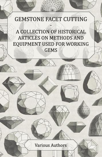 Gemstone Facet Cutting - A Collection of Historical Articles on Methods and Equipment Used for Working Gems - cover