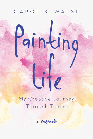Painting Life - My Creative Journey Through Trauma - cover