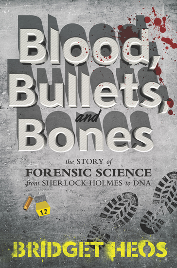 Blood Bullets and Bones - The Story of Forensic Science from Sherlock Holmes to DNA - cover