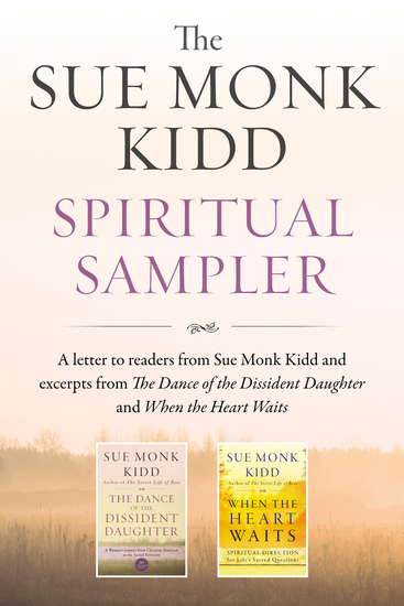 The Sue Monk Kidd Spiritual Sampler - Excerpts from The Dance of the Dissident Daughter When the Heart Waits and a Special Letter to Readers from Sue Monk Kidd - cover