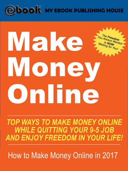 Make Money Online - Top Ways to Make Money Online While Quitting Your 9-5 Job and Enjoy Freedom In Your Life! (How to Make Money Online 2017) - cover