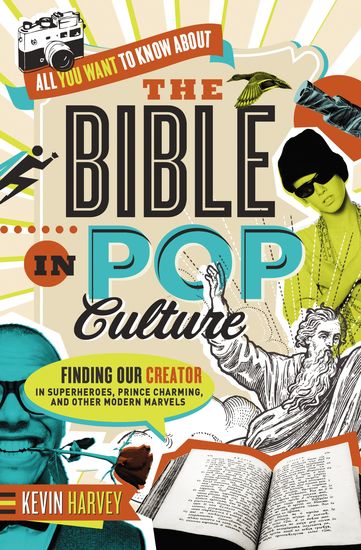 All You Want to Know About the Bible in Pop Culture - Finding Our Creator in Superheroes Prince Charming and Other Modern Marvels - cover