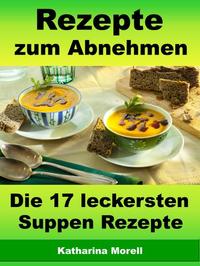 Rezepte zum Abnehmen - Die 17 leckersten Suppen Rezepte - Fett verbrennen mit gesunder Ernährung