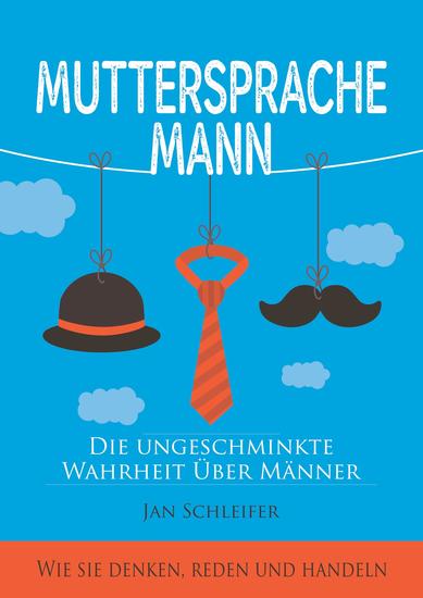 Muttersprache Mann - Die ungeschminkte Wahrheit über Männer - Wie sie denken reden und handeln - cover