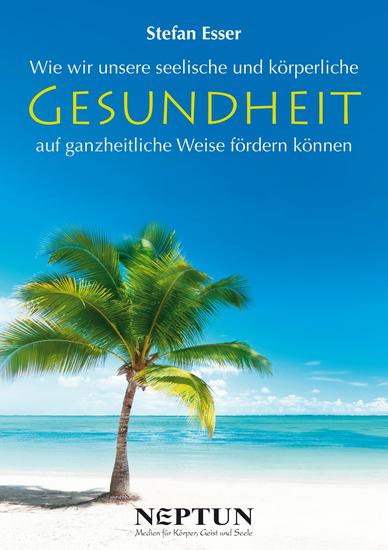 Gesundheit - Wie wir unsere seelische und körperliche Gesundheit auf ganzheitliche Weise fördern können - cover