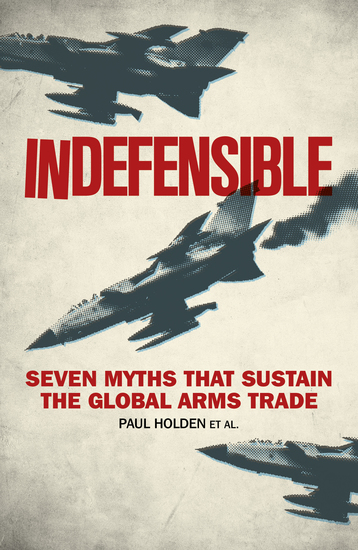 Indefensible - Seven Myths that Sustain the Global Arms Trade - cover