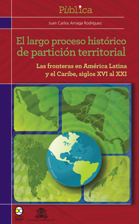 El largo proceso histórico de partición territorial - Las fronteras de América latina y el Caribe siglos XVI al XXI