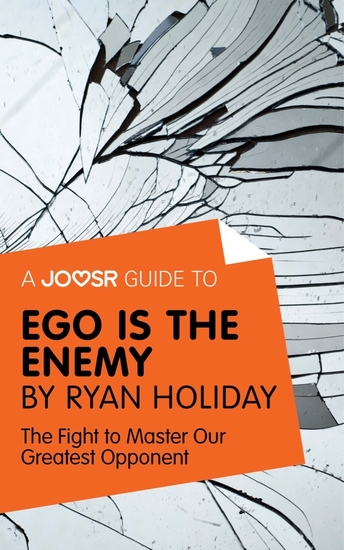 A Joosr Guide to Ego is the Enemy by Ryan Holiday - The Fight to Master Our Greatest Opponent - cover