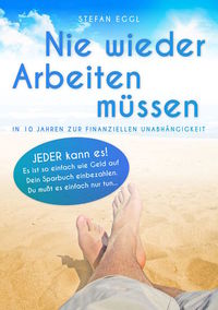 Nie wieder Arbeiten müssen - In 10 Jahren zur finanziellen Unabhängigkeit