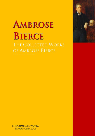 The Collected Works of Ambrose Bierce - The Complete Works PergamonMedia - cover