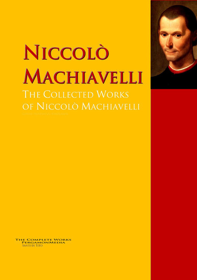 The Collected Works of Niccolò Machiavelli - The Complete Works PergamonMedia - cover