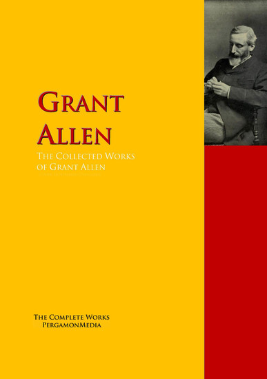 The Collected Works of Grant Allen - The Complete Works PergamonMedia - cover