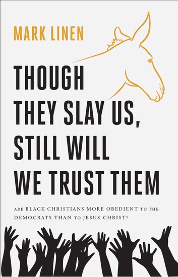 Though They Slay Us Still Will We Trust Them - Are Black Christians More Obedient To The Democrats Than To Jesus Christ? - cover