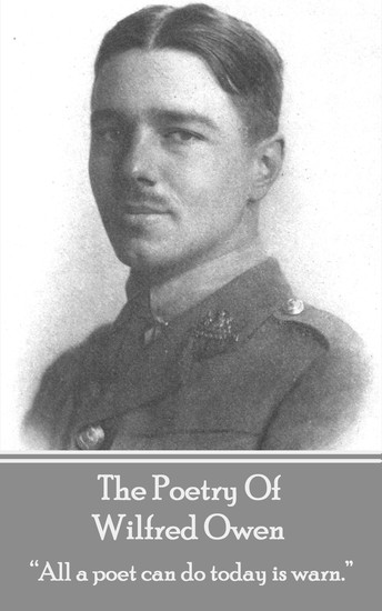 The Poetry Of Wilfred Owen - “All a poet can do today is warn” - cover