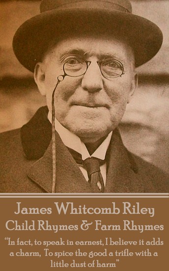 Child Rhymes & Farm Rhymes - “In fact to speak in earnest I believe it adds a charm To spice the good a trifle with a little dust of harm” - cover