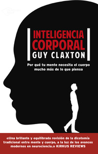 Inteligencia corporal - Por qué tu mente necesita el cuerpo mucho más de lo que piensa