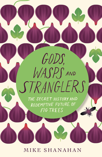 Gods Wasps and Stranglers - The Secret History and Redemptive Future of Fig Trees - cover