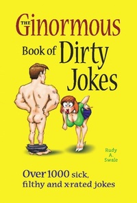 The Ginormous Book of Dirty Jokes - Over 1000 Sick Filthy and X-Rated Jokes