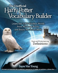 The Unofficial Harry Potter Vocabulary Builder - Learn the 3000 Hardest Words from All Seven Books and Enjoy the Series More