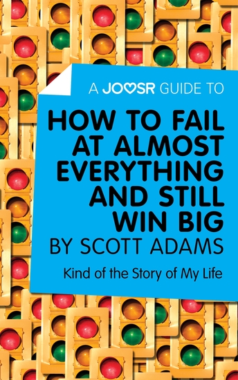 A Joosr Guide to How to Fail at Almost Everything and Still Win Big by Scott Adams - Kind of the Story of My Life - cover