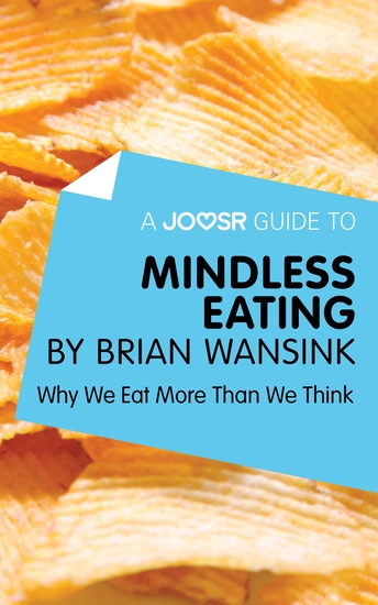 A Joosr Guide to Mindless Eating by Brian Wansink - Why We Eat More Than We Think - cover