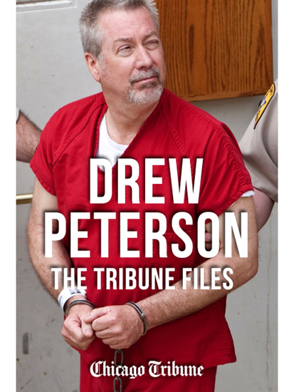 Drew Peterson: The Tribune Files - The True-Crime Story of the Wife-Killing Cop - cover