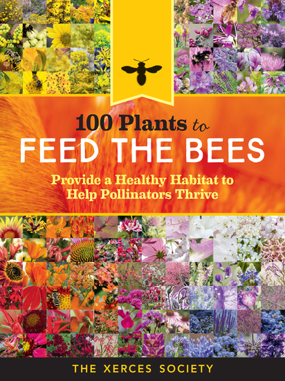 100 Plants to Feed the Bees - Provide a Healthy Habitat to Help Pollinators Thrive - cover