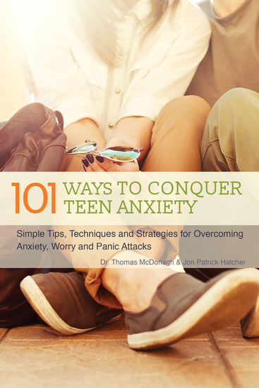 101 Ways to Conquer Teen Anxiety - Simple Tips Techniques and Strategies for Overcoming Anxiety Worry and Panic Attacks - cover