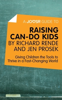 A Joosr Guide to Raising Can-Do Kids by Richard Rende and Jen Prosek - Giving Children the Tools to Thrive in a Fast-Changing World