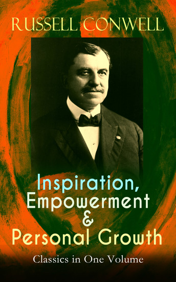 Inspiration Empowerment & Personal Growth Classics in One Volume - Acres of Diamonds The Key to Success Increasing Personal Efficiency Every Man His Own University What You Can Do With Your Will Power Praying for Money & Health Healing and Faith… - cover