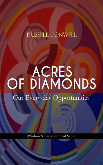 ACRES OF DIAMONDS: Our Every-day Opportunities (Wisdom & Empowerment Series) - Inspirational Classic of the New Thought Literature - Opportunity Success Fortune and How to Achieve It - cover