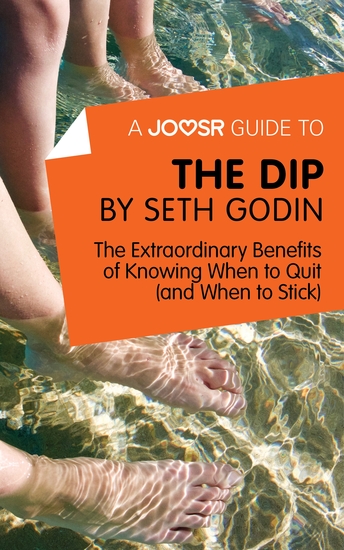 A Joosr Guide to The Dip by Seth Godin - The Extraordinary Benefits of Knowing When to Quit (and When to Stick) - cover