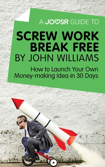 A Joosr Guide to Screw Work Break Free by John Williams - How to Launch Your Own Money-Making Idea in 30 Days - cover