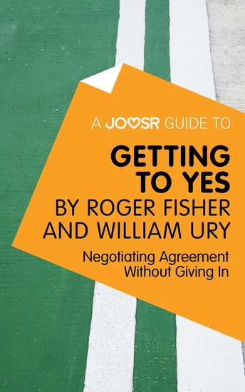 A Joosr Guide to Getting to Yes by Roger Fisher and William Ury - Negotiating Agreement Without Giving In - cover