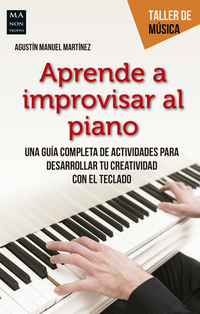 Aprende a improvisar al piano - Una guía completa de actividades para desarrollar tu creatividad con el teclado