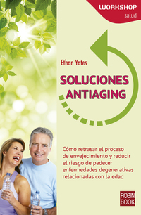 Soluciones antiaging - Cómo retrasar el proceso de envejecimiento y reducir el riesgo de padecer enfermedades degenerativas relacionadas con la edad