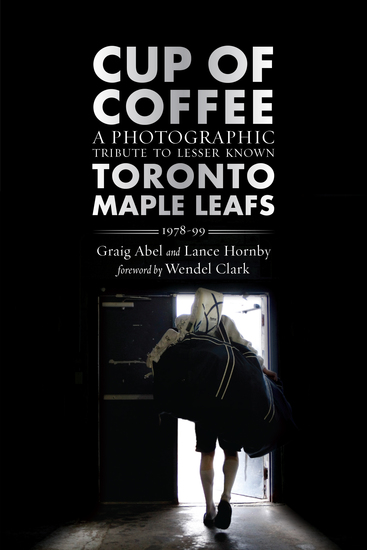 Cup of Coffee - A Photographic Tribute to Lesser Known Toronto Maple Leafs 1978–99 - cover