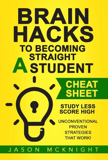 Brain Hacks to Becoming Straight A Student- Cheat Sheet - Study Less Score High - Unconventional Proven Strategies That work! - cover